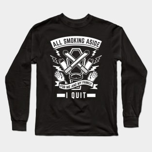 All smoking aside - I quit. For me and my family. No smoking Long Sleeve T-Shirt